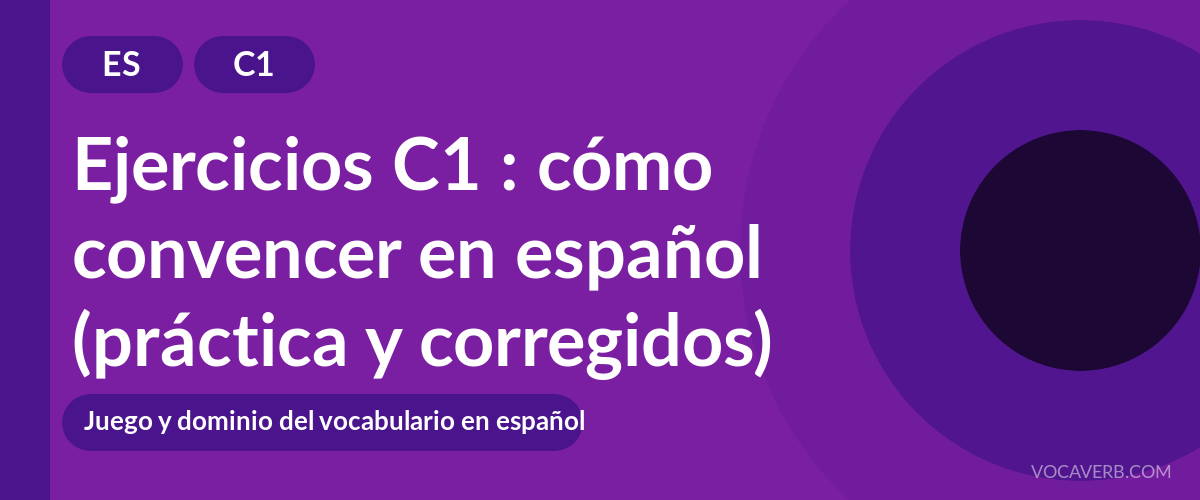 Ejercicios C1 : cómo convencer en español (práctica y corregidos) [C1]