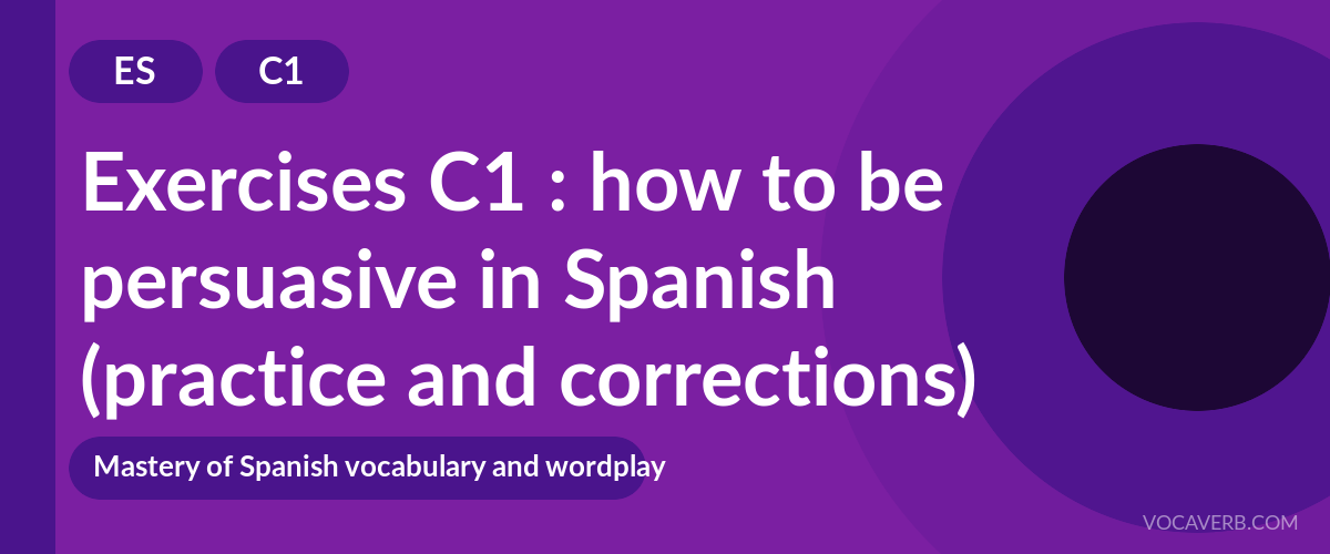 Exercises C1 : how to be persuasive in Spanish (practice and corrections) [C1]