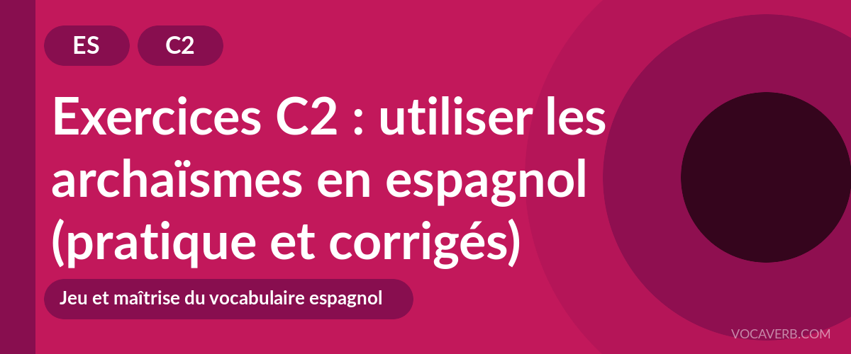 Exercices C2 : utiliser les archaïsmes en espagnol (pratique et corrigés) [C2]