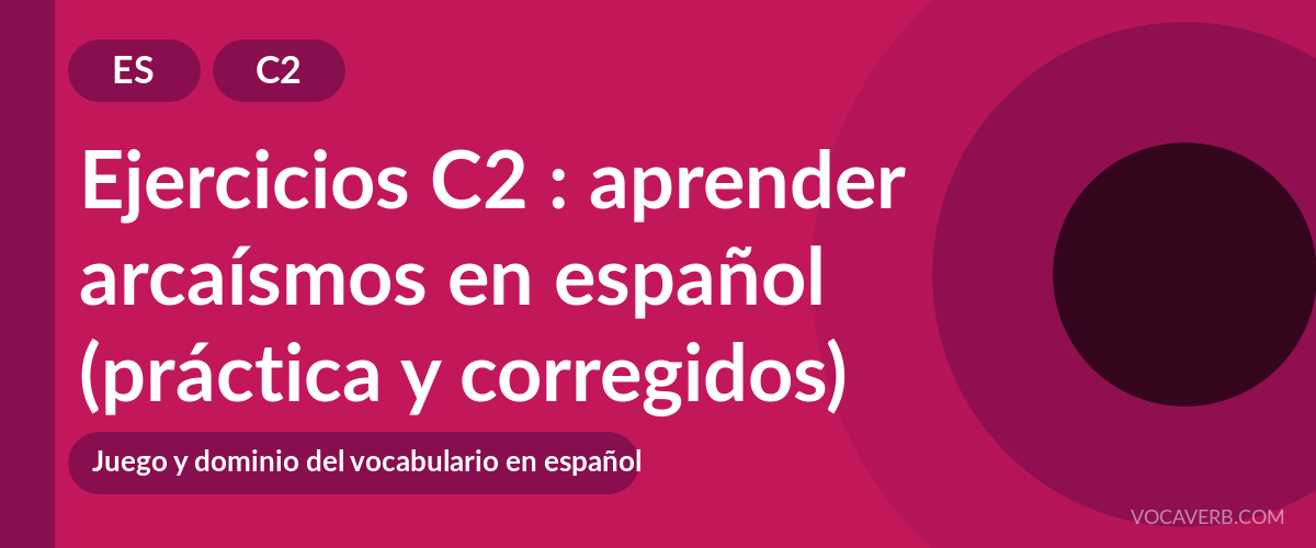 Ejercicios C2 : aprender arcaísmos en español (práctica y corregidos) [C2]