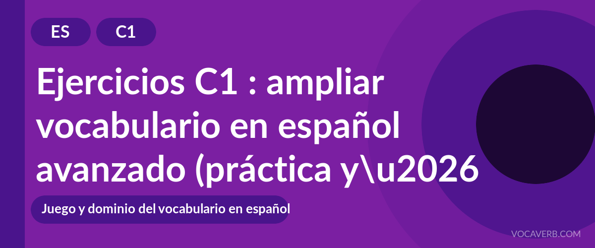 Ejercicios C1 : ampliar vocabulario en español avanzado (práctica y corregidos) [C1]