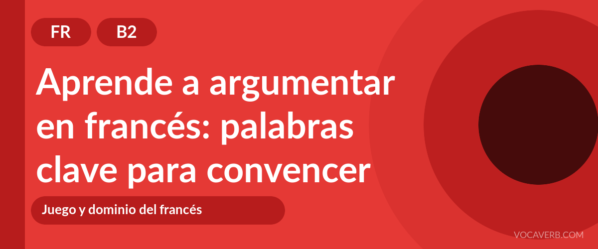 Aprende a argumentar en francés: palabras clave para convencer - FR - B2