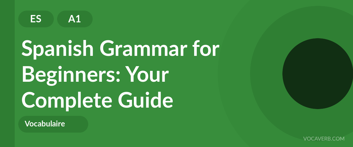 Spanish Grammar for Beginners: Your Complete Guide - ES - A1
