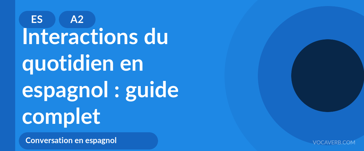 Interactions du quotidien en espagnol : guide complet - ES - A2