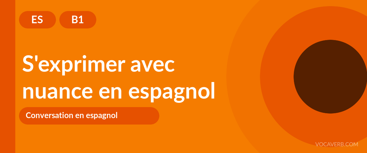 S'exprimer avec nuance en espagnol - ES - B1