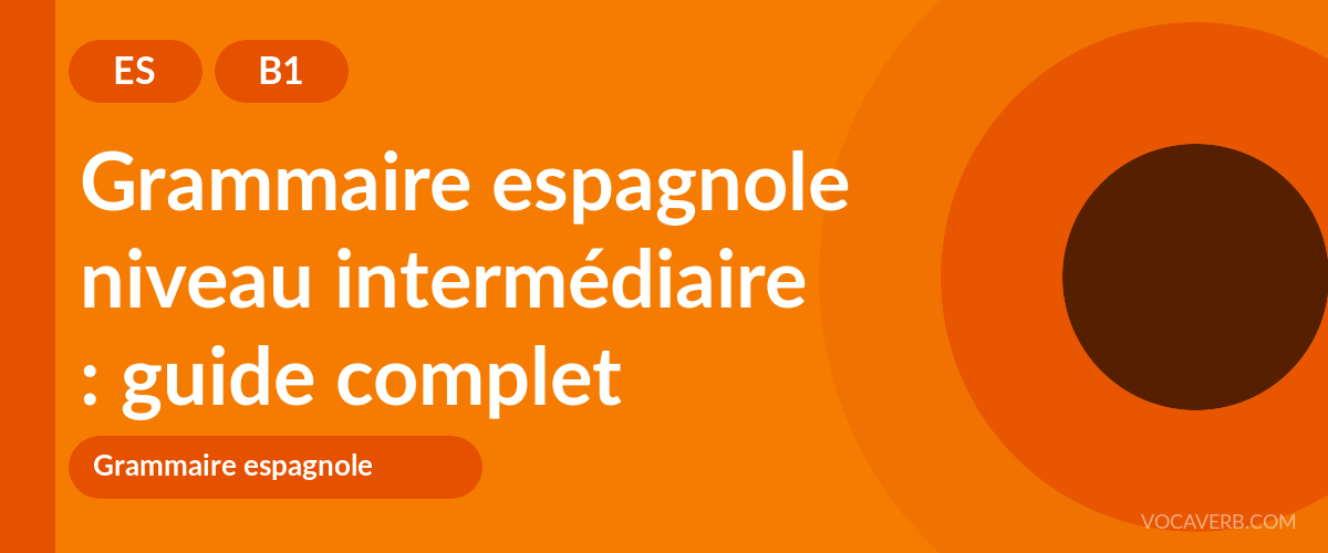 Grammaire espagnole niveau intermédiaire : guide complet - ES - B1