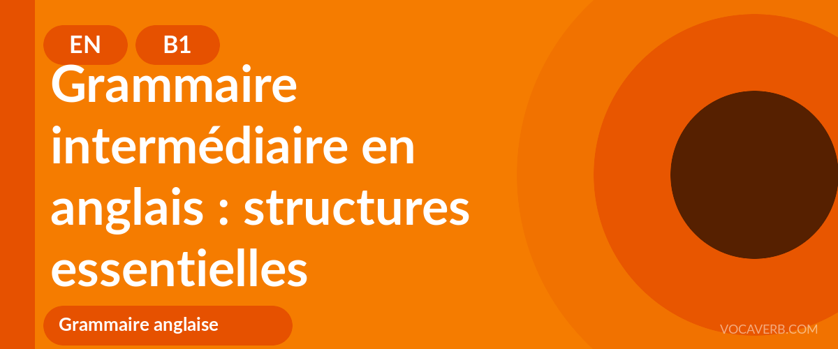 Grammaire intermédiaire en anglais : structures essentielles - EN - B1