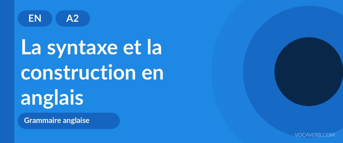 La syntaxe et la construction en anglais - EN - A2