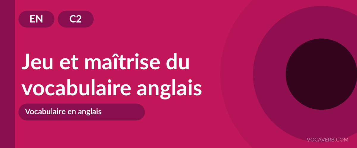 Jeu et maîtrise du vocabulaire anglais - EN - C2