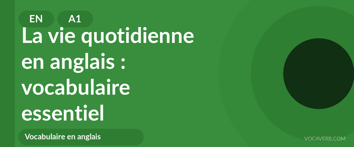La vie quotidienne en anglais : vocabulaire essentiel - EN - A1