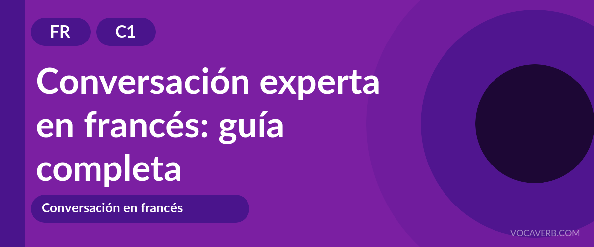 Conversación experta en francés: guía completa - FR - C1