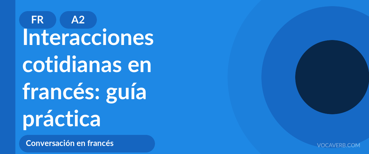 Interacciones cotidianas en francés: guía práctica - FR - A2