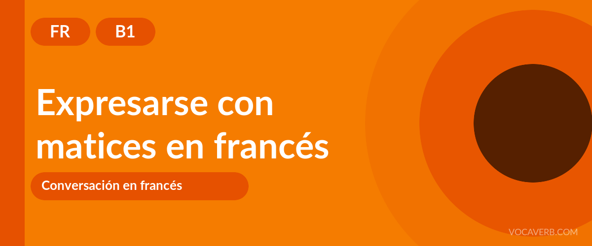 Expresarse con matices en francés - FR - B1