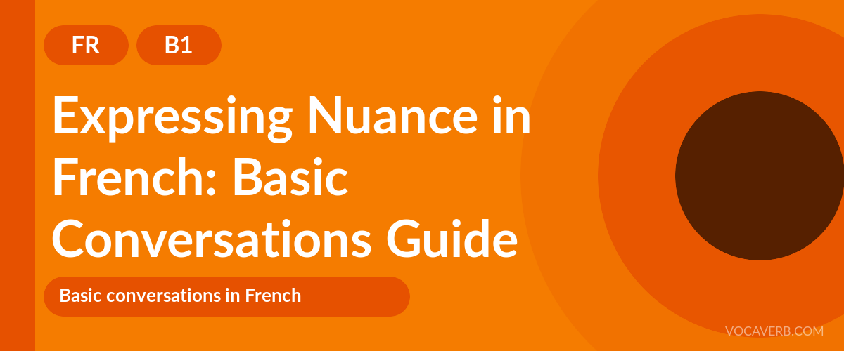 Expressing Nuance in French: Basic Conversations Guide - FR - B1