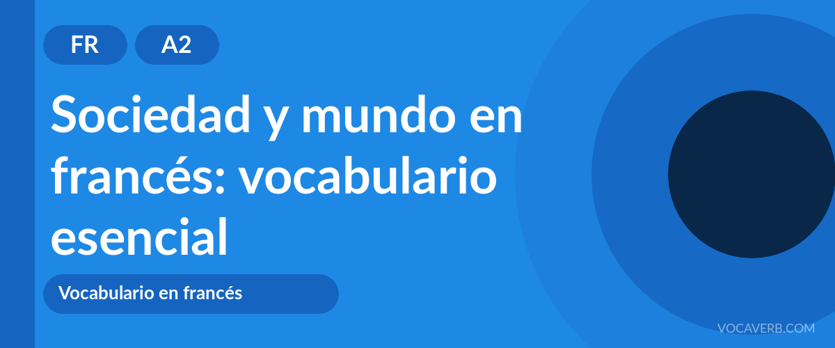 Sociedad y mundo en francés: vocabulario esencial - FR - A2