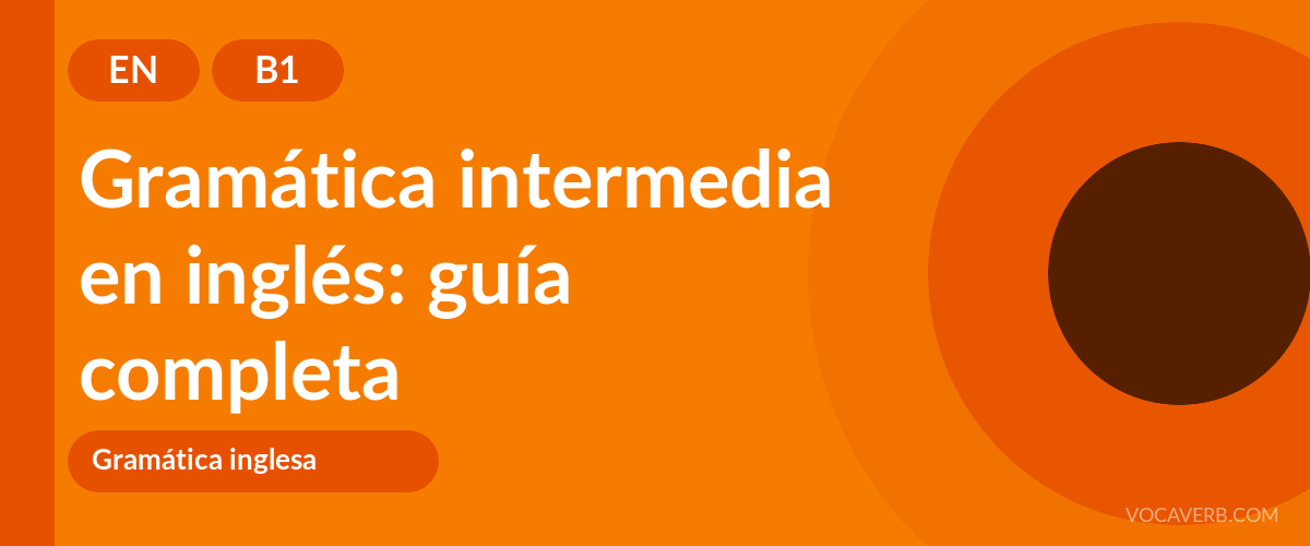 Gramática intermedia en inglés: guía completa - EN - B1