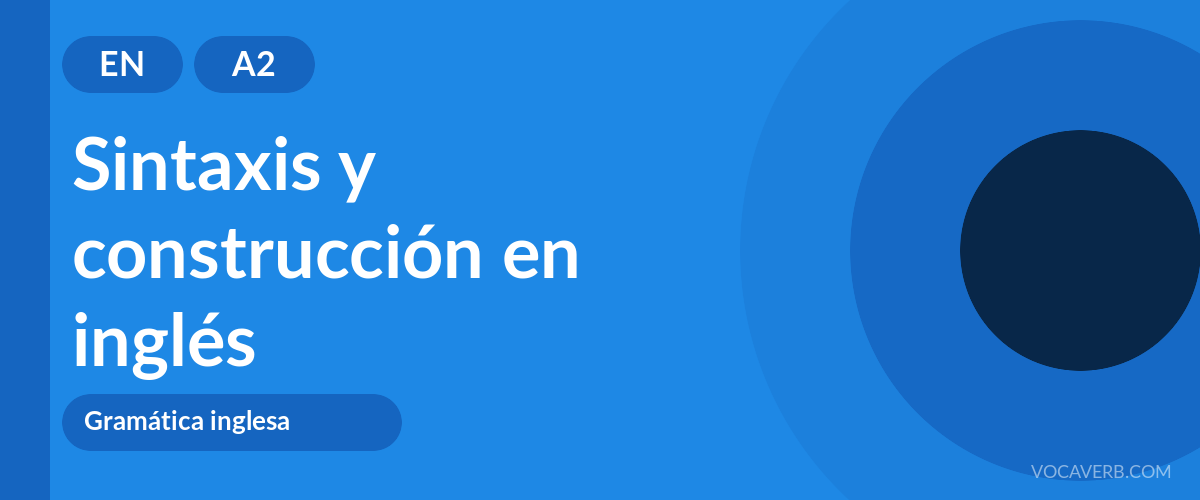 Sintaxis y construcción en inglés - EN - A2