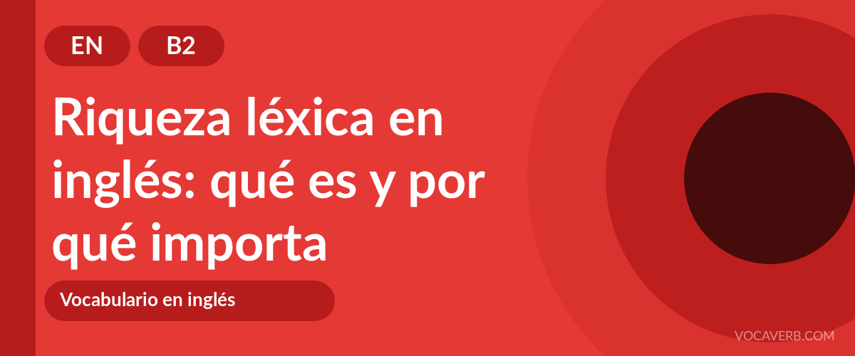 Riqueza léxica en inglés: qué es y por qué importa - EN - B2