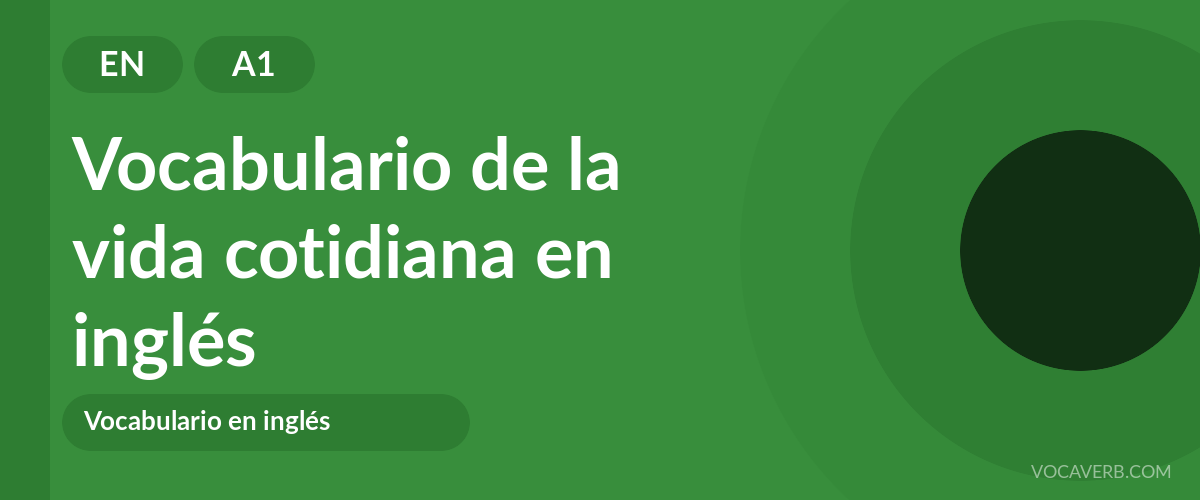 Vocabulario de la vida cotidiana en inglés - EN - A1