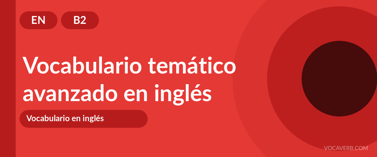 Vocabulario temático avanzado en inglés - EN - B2