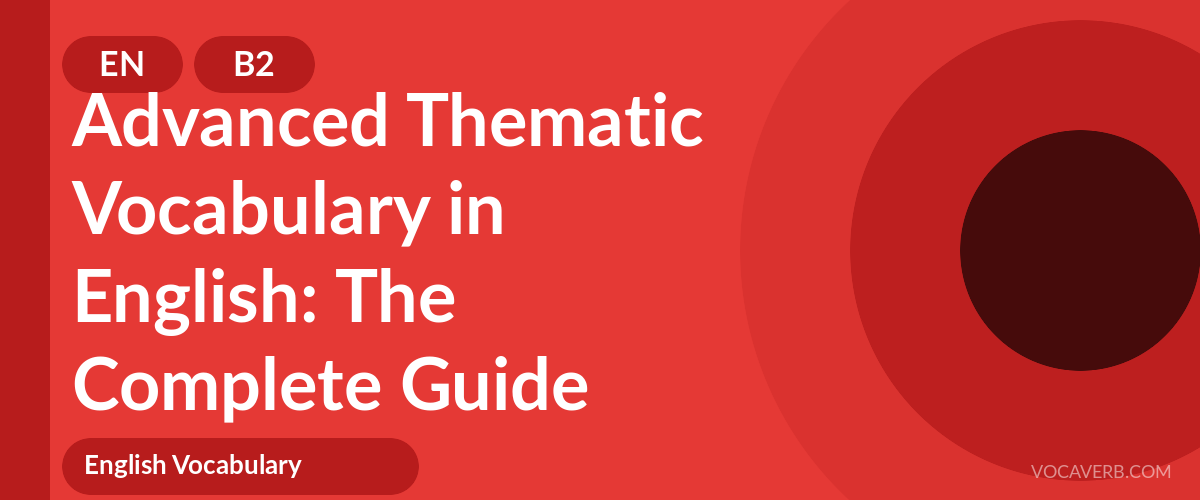 Advanced Thematic Vocabulary in English: The Complete Guide - EN - B2