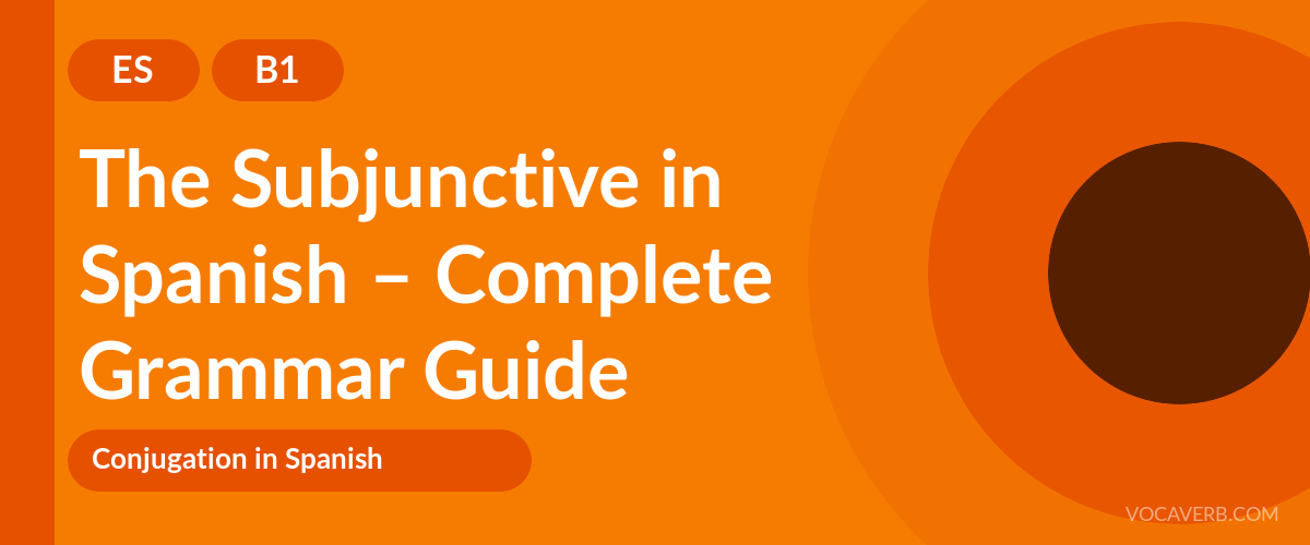 The Subjunctive in Spanish – Complete Grammar Guide - ES - B1