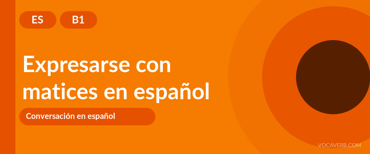 Expresarse con matices en español - ES - B1