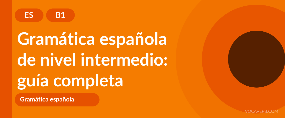Gramática española de nivel intermedio: guía completa - ES - B1