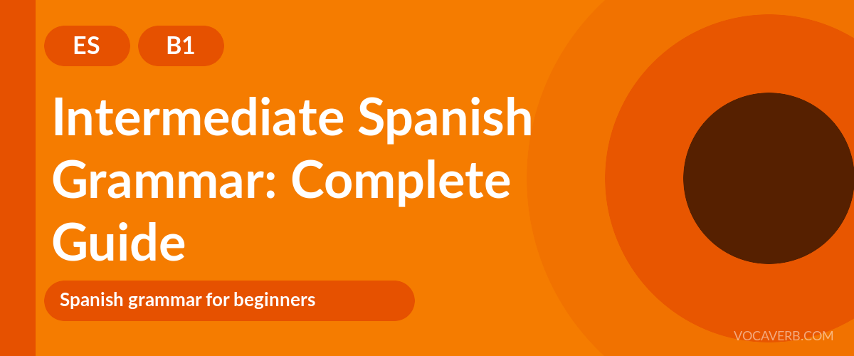 Intermediate Spanish Grammar: Complete Guide - ES - B1