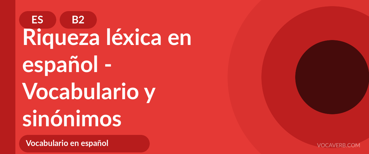 Riqueza léxica en español - Vocabulario y sinónimos - ES - B2