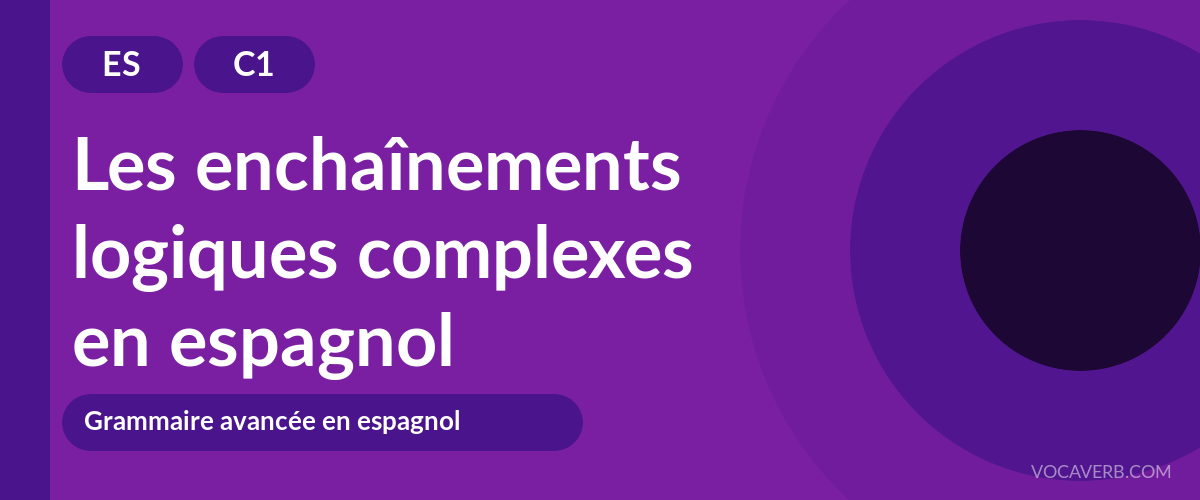 Les enchaînements logiques complexes en espagnol - ES - C1