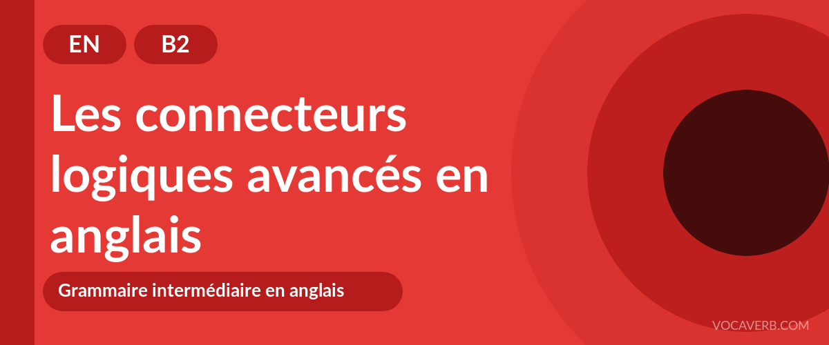 Les connecteurs logiques avancés en anglais - EN - B2