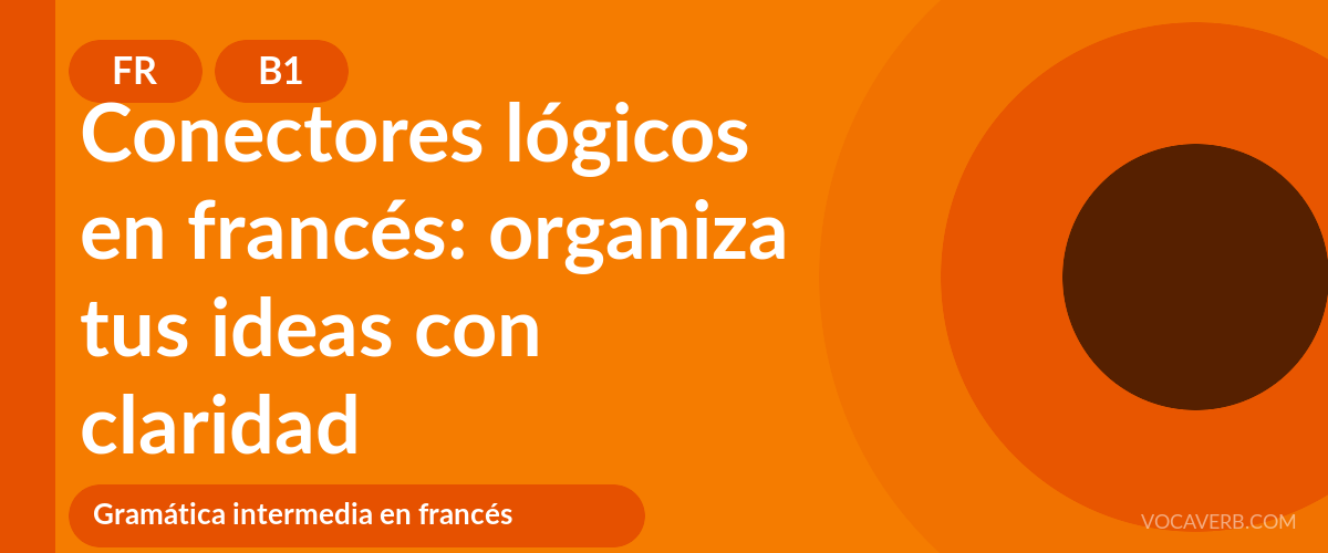 Conectores lógicos en francés: organiza tus ideas con claridad - FR - B1
