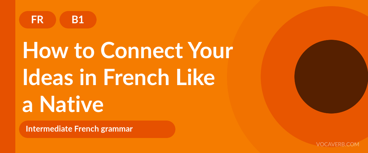 How to Connect Your Ideas in French Like a Native - FR - B1
