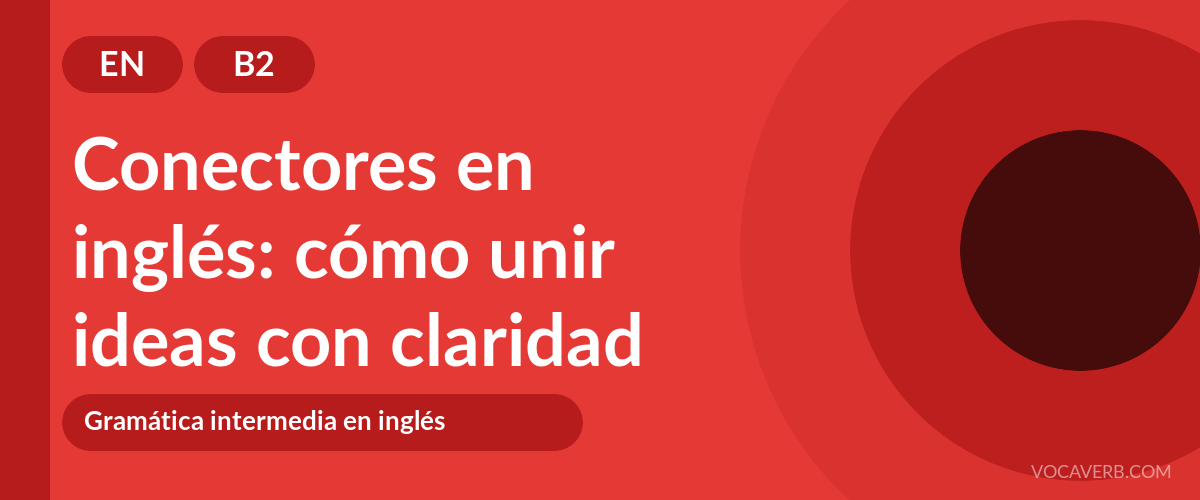 Conectores en inglés: cómo unir ideas con claridad [B2]